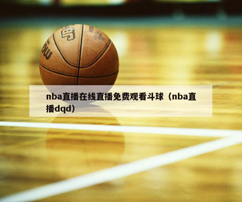 nba直播在线直播免费观看斗球（nba直播dqd）