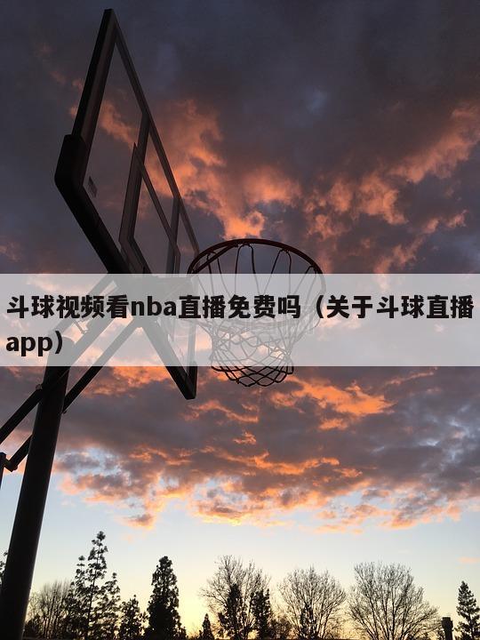 斗球视频看nba直播免费吗（关于斗球直播app）