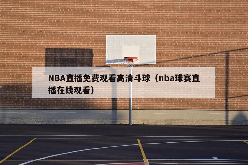 NBA直播免费观看高清斗球（nba球赛直播在线观看）