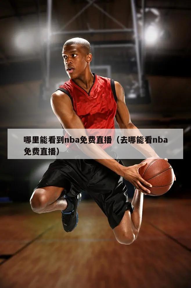 哪里能看到nba免费直播（去哪能看nba免费直播）