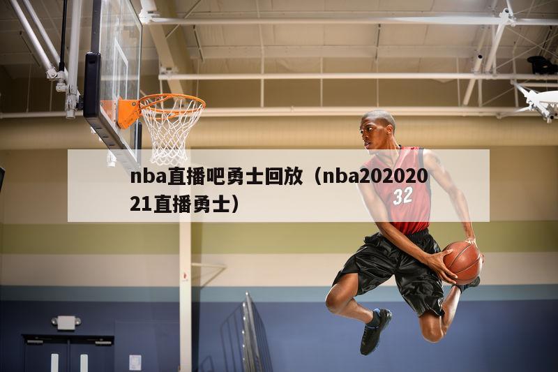 nba直播吧勇士回放（nba20202021直播勇士）