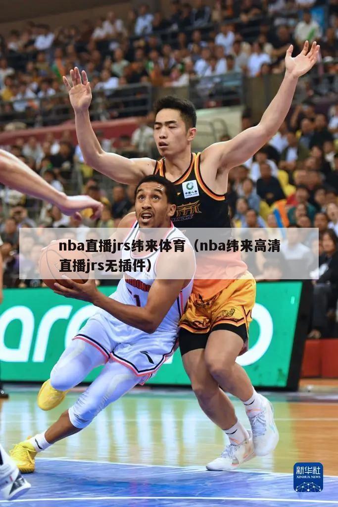 nba直播jrs纬来体育（nba纬来高清直播jrs无插件）