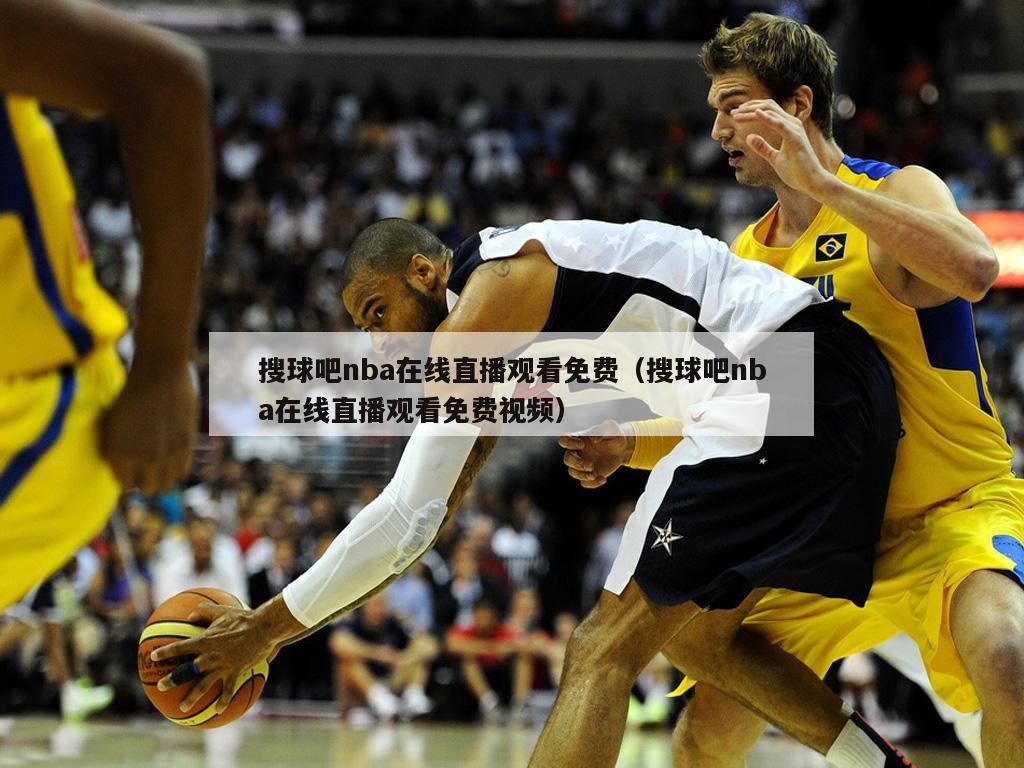 搜球吧nba在线直播观看免费（搜球吧nba在线直播观看免费视频）