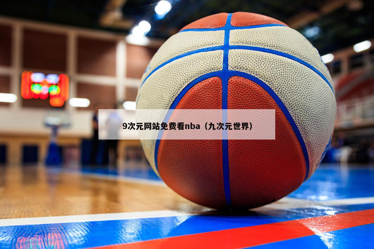 9次元网站免费看nba（九次元世界）