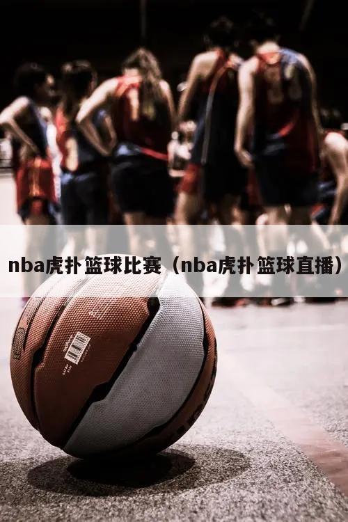 nba虎扑篮球比赛（nba虎扑篮球直播）