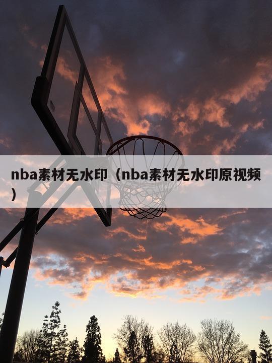 nba素材无水印（nba素材无水印原视频）