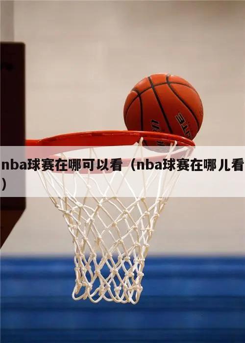 nba球赛在哪可以看（nba球赛在哪儿看）