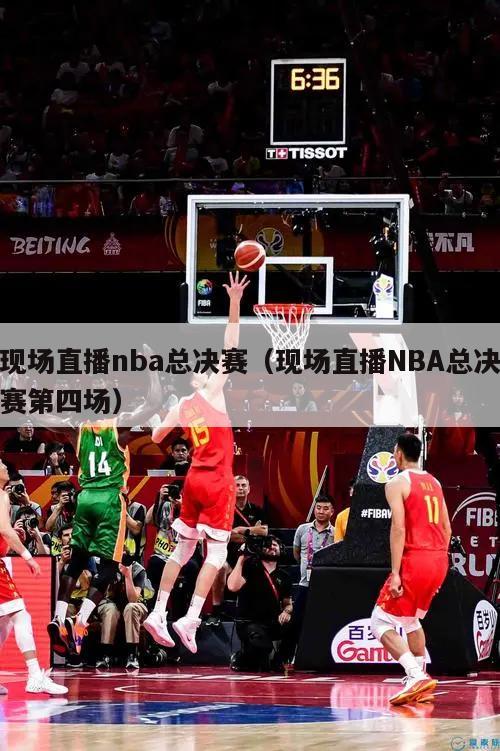 现场直播nba总决赛（现场直播NBA总决赛第四场）