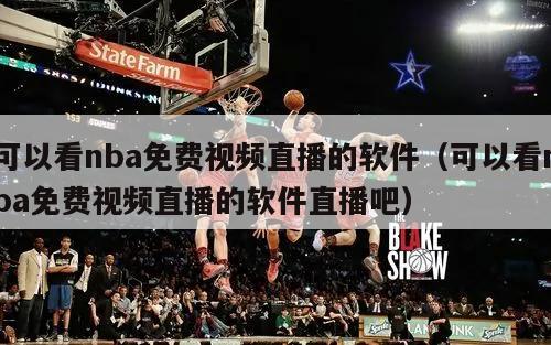 可以看nba免费视频直播的软件（可以看nba免费视频直播的软件直播吧）