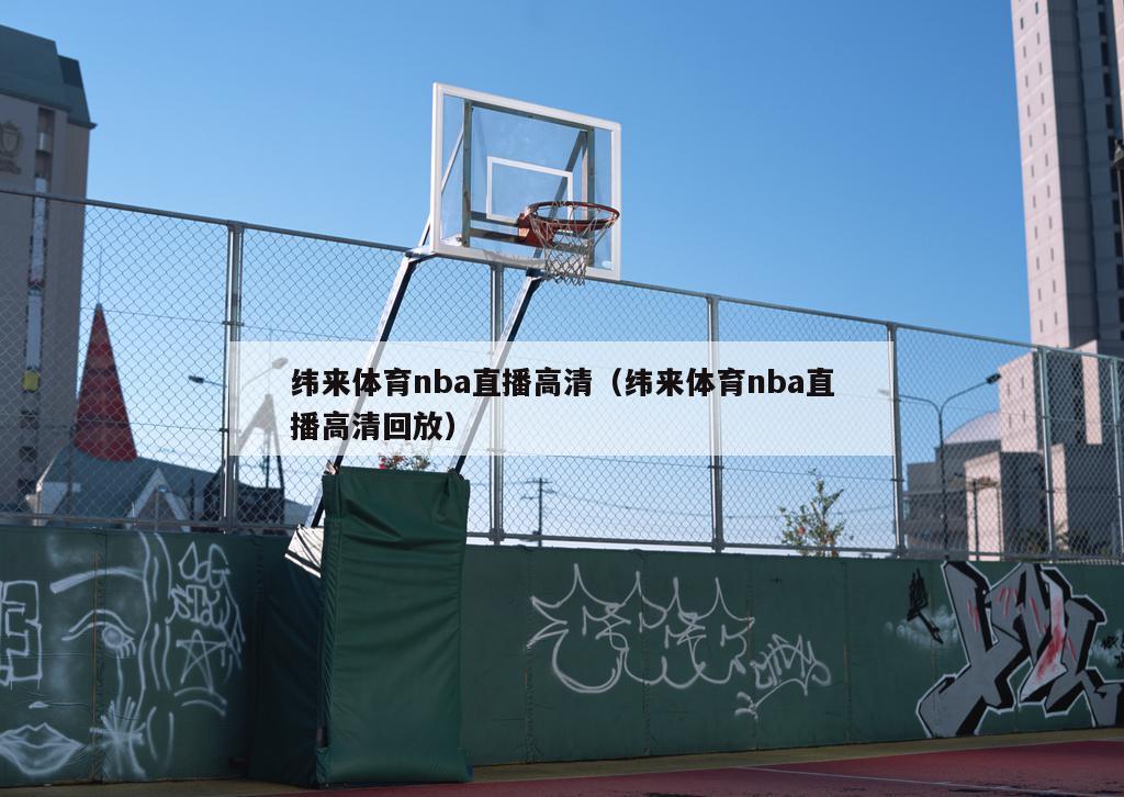 纬来体育nba直播高清（纬来体育nba直播高清回放）