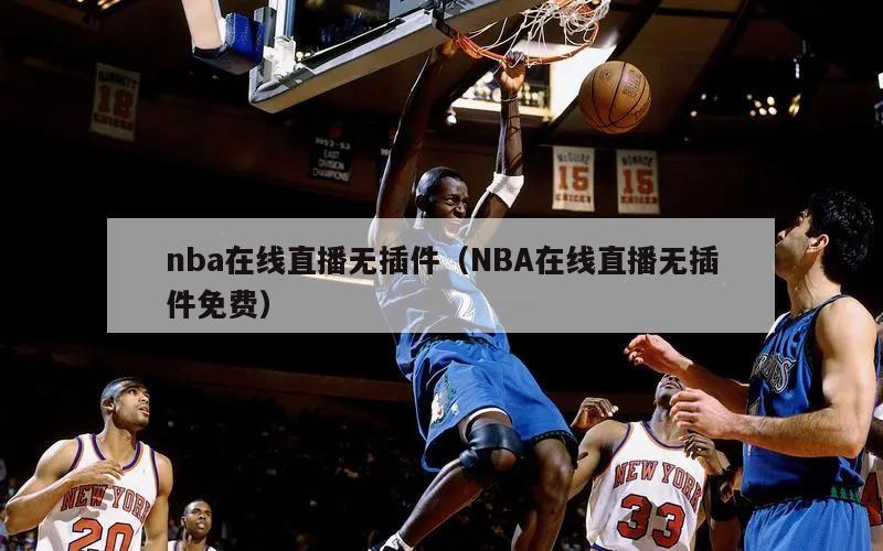 nba在线直播无插件（NBA在线直播无插件免费）