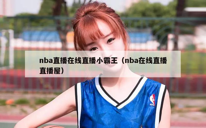 nba直播在线直播小霸王（nba在线直播直播屋）