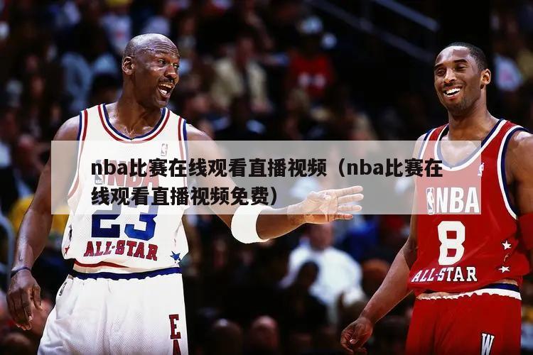 nba比赛在线观看直播视频（nba比赛在线观看直播视频免费）