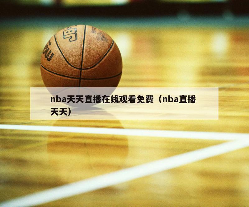 nba天天直播在线观看免费（nba直播 天天）